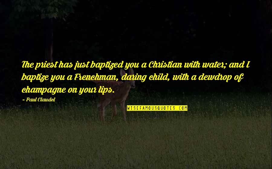 Dewdrop Quotes By Paul Claudel: The priest has just baptized you a Christian Dewdrop Quotes By Paul Claudel: The priest has just baptized you a Christian