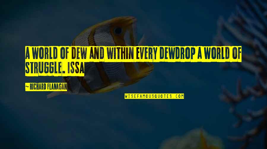 Dewdrop Quotes By Richard Flanagan: A world of dew and within every dewdrop Dewdrop Quotes By Richard Flanagan: A world of dew and within every dewdrop