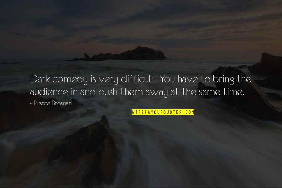 Dewdrops By Amy Quotes By Pierce Brosnan: Dark comedy is very difficult. You have to