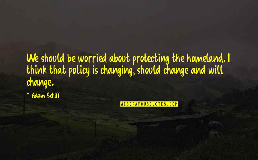 Dewedi Quotes By Adam Schiff: We should be worried about protecting the homeland.