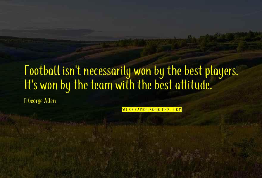 Deweerdt Ruelle Quotes By George Allen: Football isn't necessarily won by the best players.