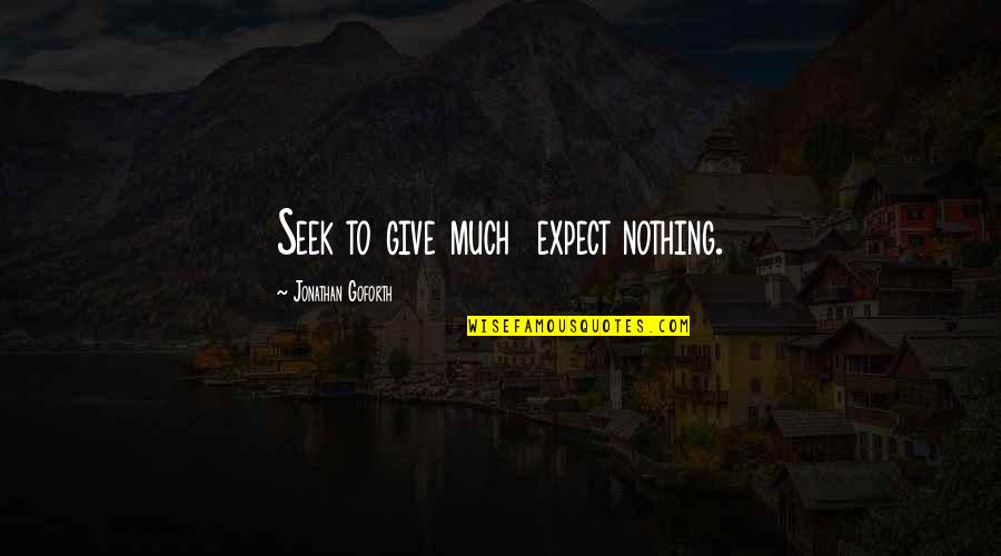 Deweerdt Ruelle Quotes By Jonathan Goforth: Seek to give much expect nothing.