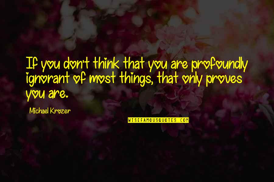 Dewerman Quotes By Michael Krozer: If you don't think that you are profoundly Dewerman Quotes By Michael Krozer: If you don't think that you are profoundly