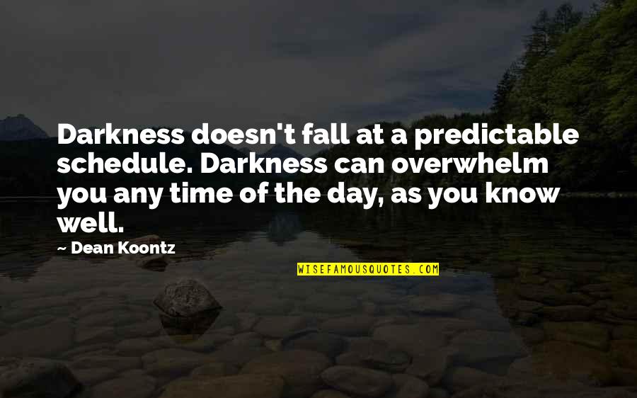 Dewer's Quotes By Dean Koontz: Darkness doesn't fall at a predictable schedule. Darkness