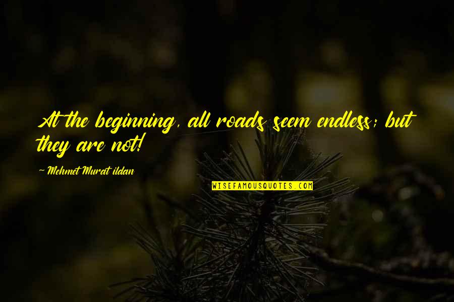 Dewer's Quotes By Mehmet Murat Ildan: At the beginning, all roads seem endless; but
