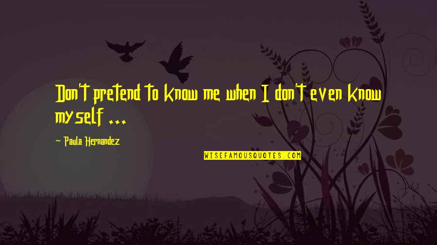 Dewes House Quotes By Paula Hernandez: Don't pretend to know me when I don't Dewes House Quotes By Paula Hernandez: Don't pretend to know me when I don't