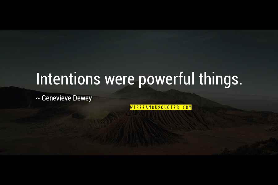 Dewey Cox Quotes By Genevieve Dewey: Intentions were powerful things. Dewey Cox Quotes By Genevieve Dewey: Intentions were powerful things.