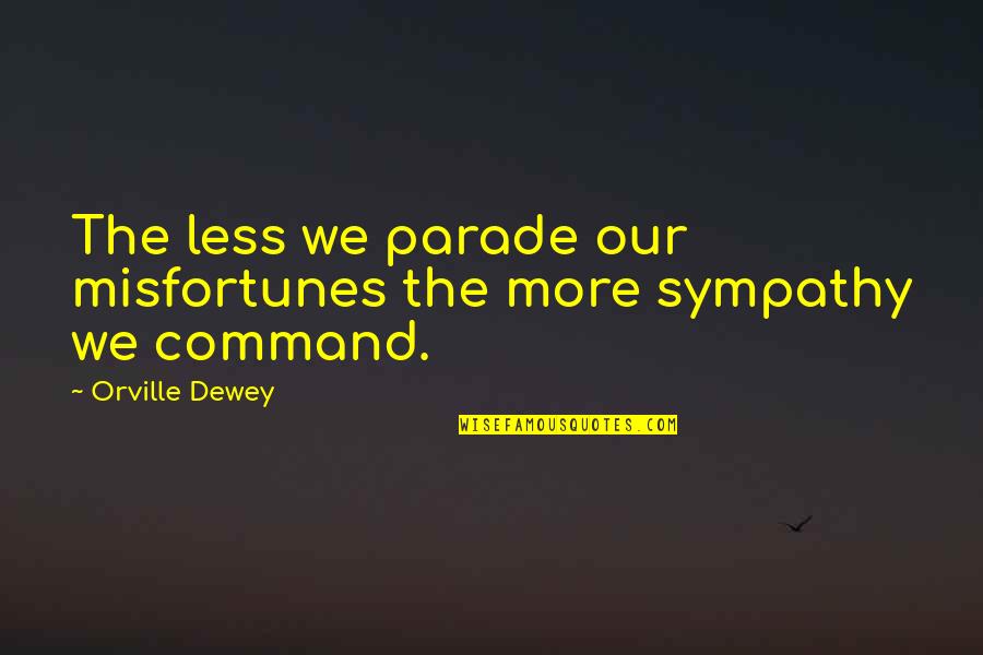 Dewey Cox Quotes By Orville Dewey: The less we parade our misfortunes the more Dewey Cox Quotes By Orville Dewey: The less we parade our misfortunes the more