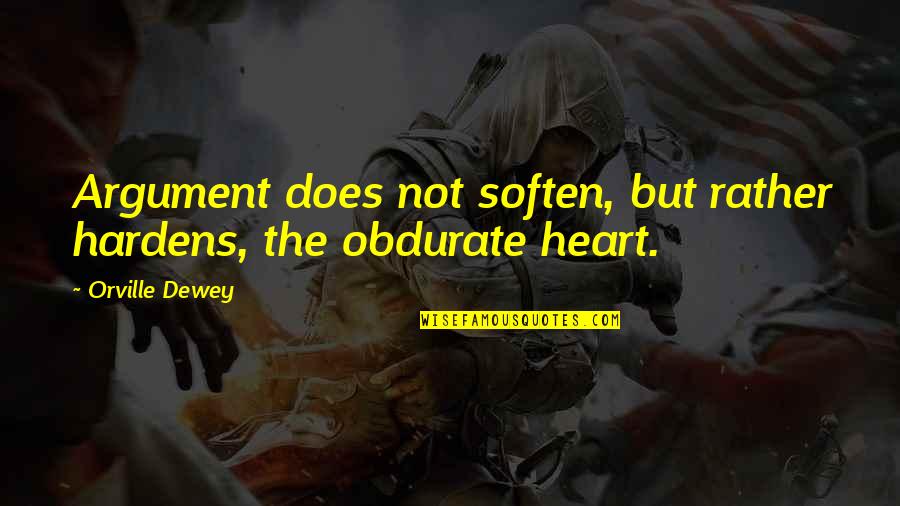 Dewey Cox Quotes By Orville Dewey: Argument does not soften, but rather hardens, the
