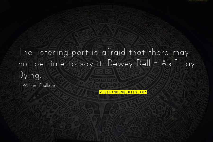 Dewey Cox Quotes By William Faulkner: The listening part is afraid that there may