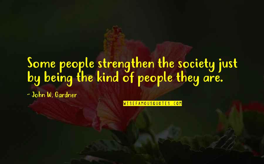 Dewey Experience And Education Quotes By John W. Gardner: Some people strengthen the society just by being