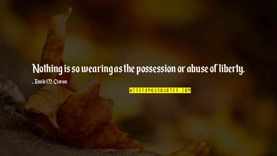 Dewey Finn Quotes By Emile M. Cioran: Nothing is so wearing as the possession or Dewey Finn Quotes By Emile M. Cioran: Nothing is so wearing as the possession or