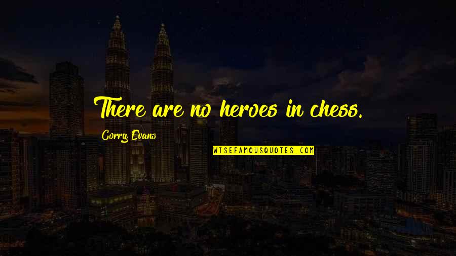 Dewey In Cold Blood Quotes By Corry Evans: There are no heroes in chess. Dewey In Cold Blood Quotes By Corry Evans: There are no heroes in chess.