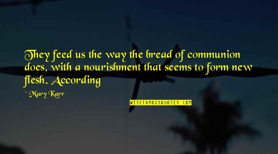 Dewey In Cold Blood Quotes By Mary Karr: They feed us the way the bread of Dewey In Cold Blood Quotes By Mary Karr: They feed us the way the bread of
