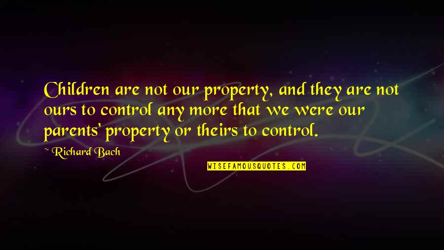 Dewey In Cold Blood Quotes By Richard Bach: Children are not our property, and they are Dewey In Cold Blood Quotes By Richard Bach: Children are not our property, and they are