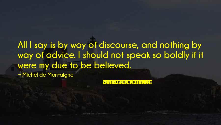Dewey Novak Quotes By Michel De Montaigne: All I say is by way of discourse,