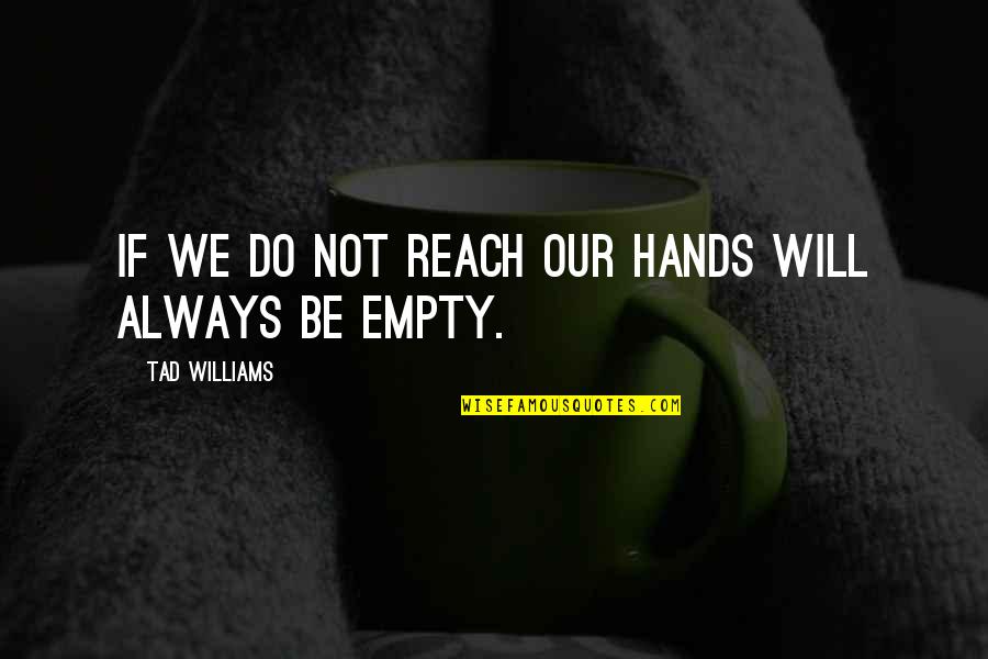 Dewey Novak Quotes By Tad Williams: If we do not reach our hands will