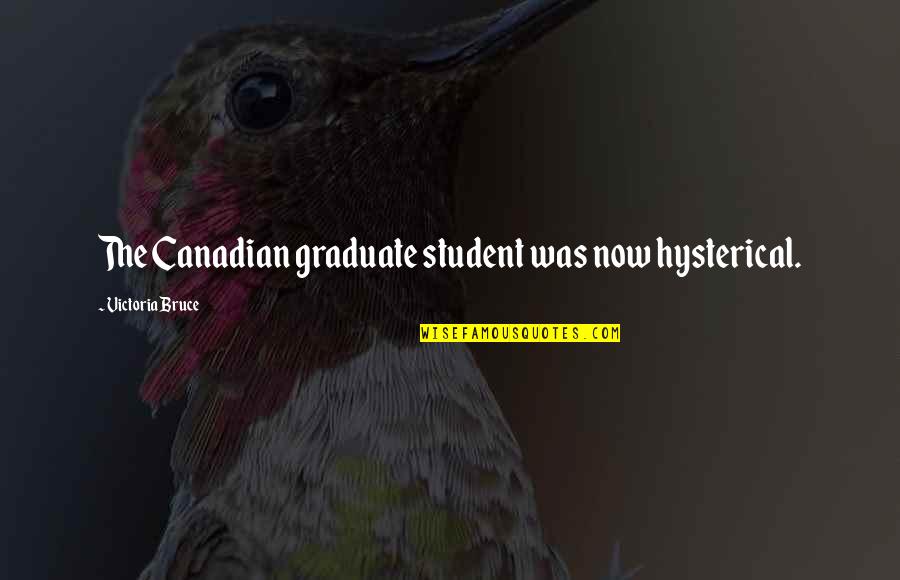 Dewey Oxburger Quotes By Victoria Bruce: The Canadian graduate student was now hysterical.