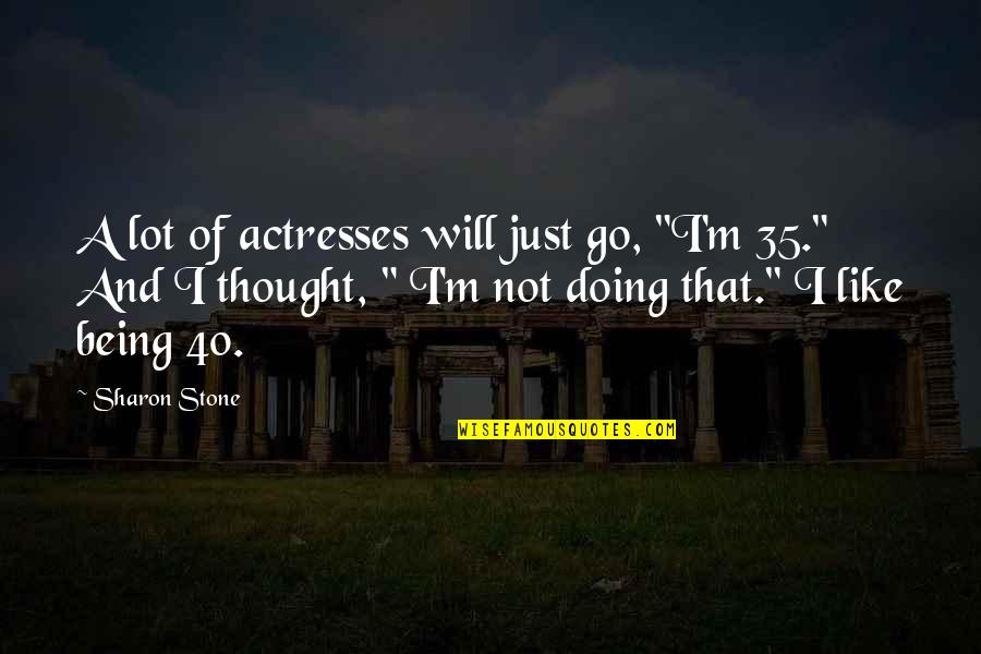 Dewey Oxburger Stripes Quotes By Sharon Stone: A lot of actresses will just go, "I'm Dewey Oxburger Stripes Quotes By Sharon Stone: A lot of actresses will just go, "I'm