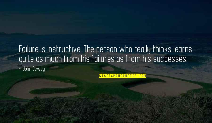 Dewey Quotes By John Dewey: Failure is instructive. The person who really thinks