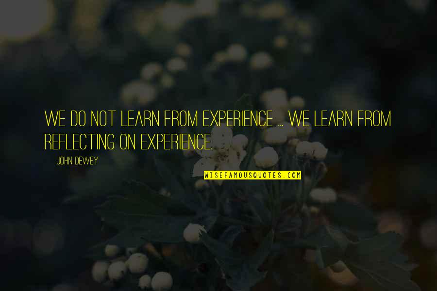 Dewey Quotes By John Dewey: We do not learn from experience ... we