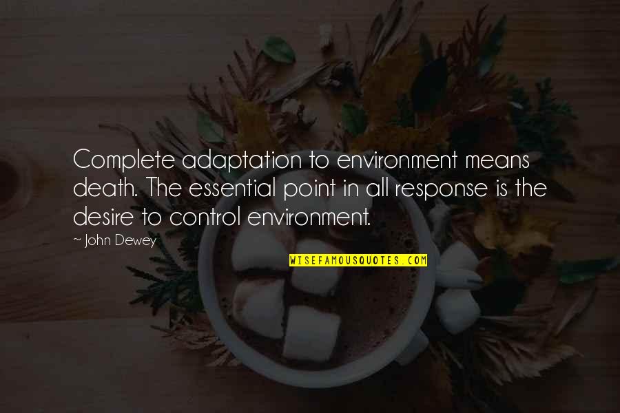 Dewey Quotes By John Dewey: Complete adaptation to environment means death. The essential