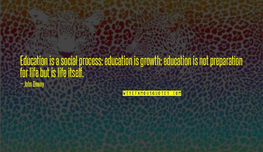 Dewey Quotes By John Dewey: Education is a social process; education is growth;