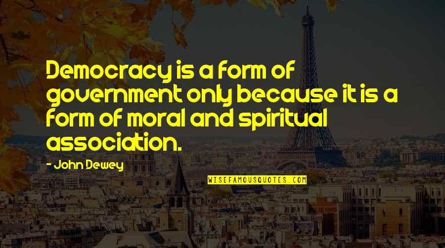 Dewey Quotes By John Dewey: Democracy is a form of government only because