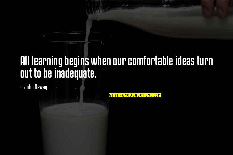 Dewey Quotes By John Dewey: All learning begins when our comfortable ideas turn