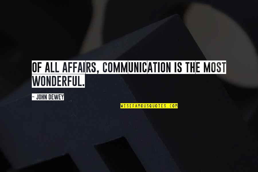 Dewey Quotes By John Dewey: Of all affairs, communication is the most wonderful.
