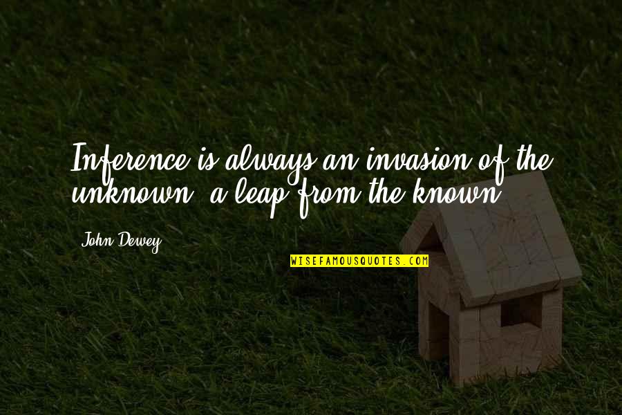 Dewey Quotes By John Dewey: Inference is always an invasion of the unknown,