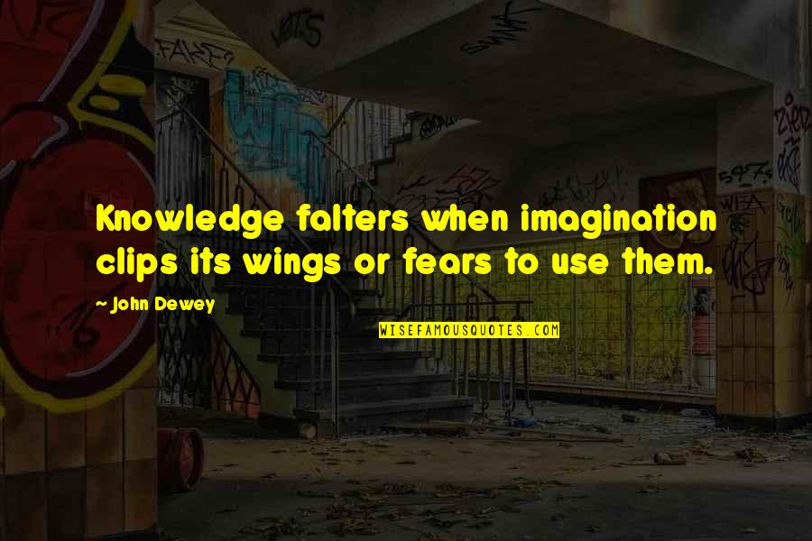 Dewey Quotes By John Dewey: Knowledge falters when imagination clips its wings or