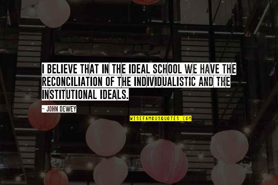Dewey Quotes By John Dewey: I believe that in the ideal school we