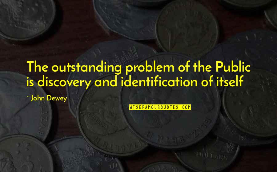 Dewey Quotes By John Dewey: The outstanding problem of the Public is discovery