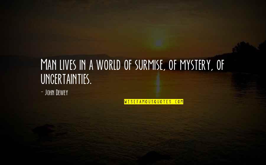 Dewey Quotes By John Dewey: Man lives in a world of surmise, of