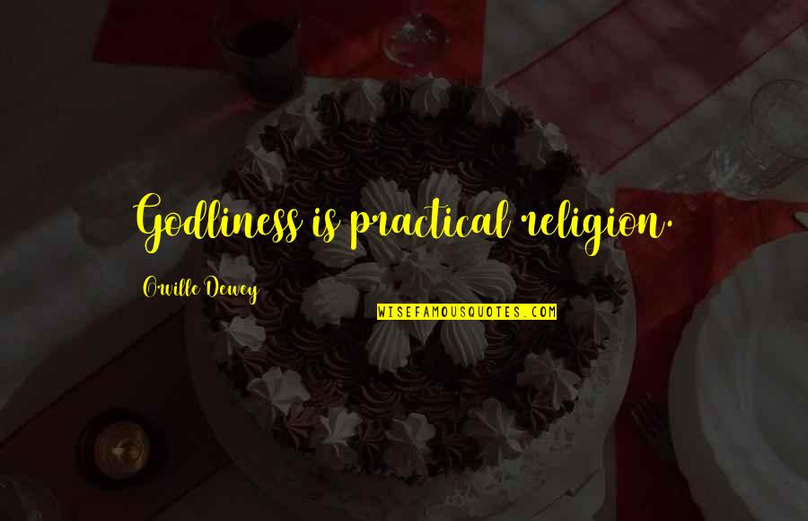 Dewey Quotes By Orville Dewey: Godliness is practical religion.