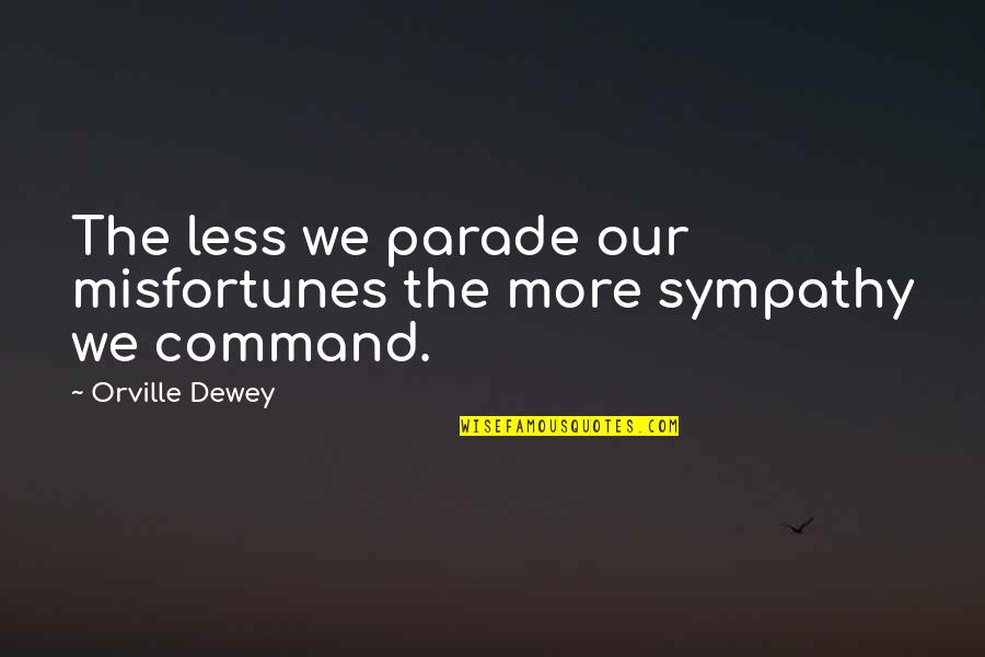 Dewey Quotes By Orville Dewey: The less we parade our misfortunes the more