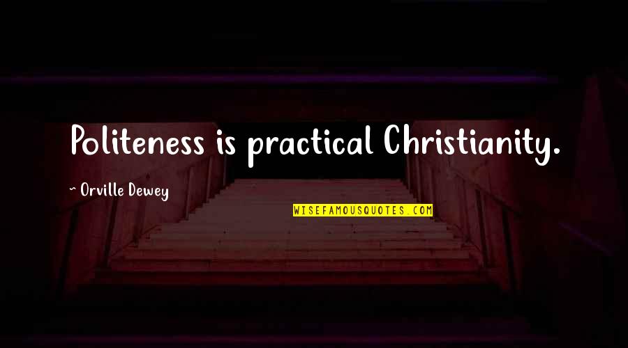 Dewey Quotes By Orville Dewey: Politeness is practical Christianity.