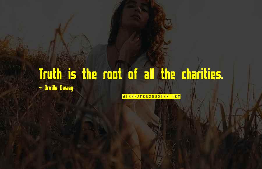Dewey Quotes By Orville Dewey: Truth is the root of all the charities.
