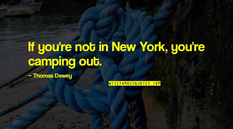 Dewey Quotes By Thomas Dewey: If you're not in New York, you're camping