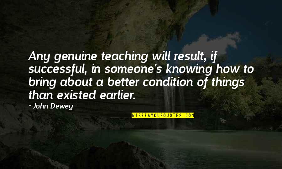 Dewey Teaching Quotes By John Dewey: Any genuine teaching will result, if successful, in