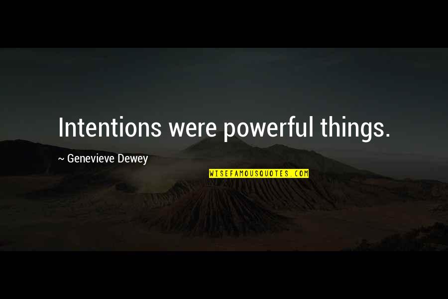 Dewey's Quotes By Genevieve Dewey: Intentions were powerful things.