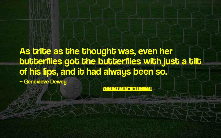 Dewey's Quotes By Genevieve Dewey: As trite as the thought was, even her