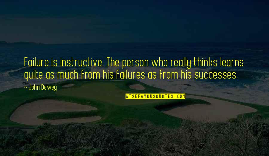 Dewey's Quotes By John Dewey: Failure is instructive. The person who really thinks