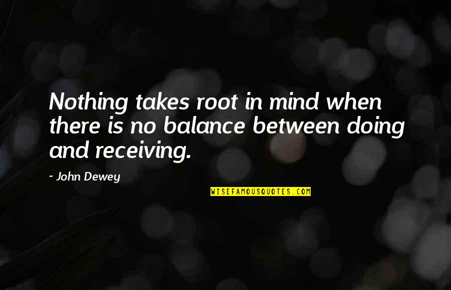 Dewey's Quotes By John Dewey: Nothing takes root in mind when there is