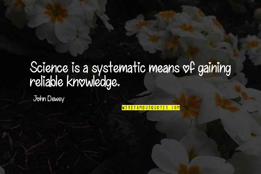 Dewey's Quotes By John Dewey: Science is a systematic means of gaining reliable