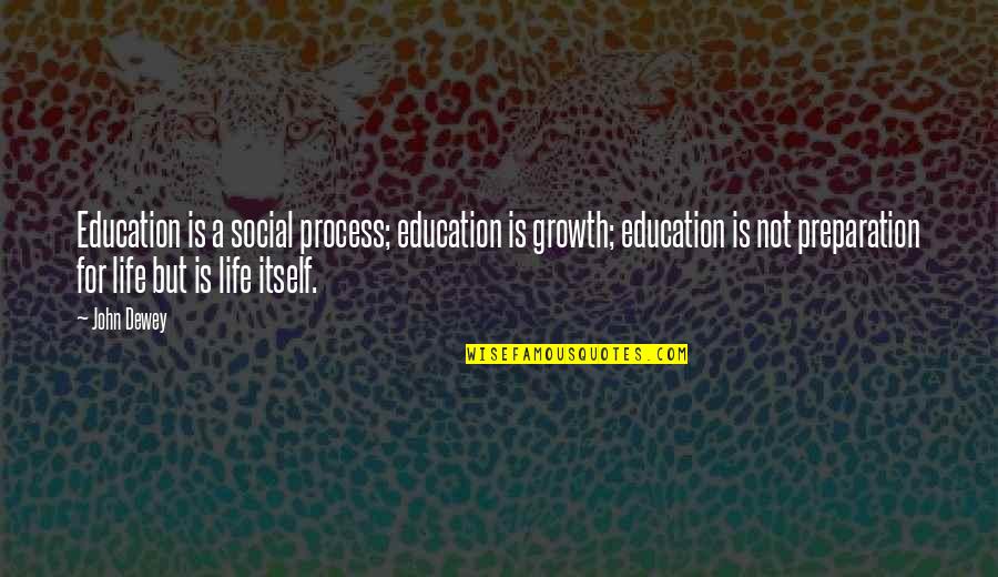 Dewey's Quotes By John Dewey: Education is a social process; education is growth;