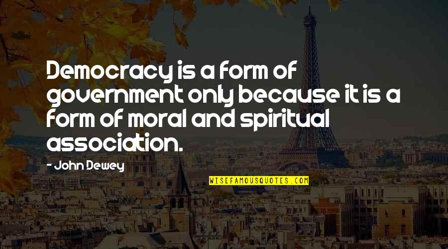 Dewey's Quotes By John Dewey: Democracy is a form of government only because