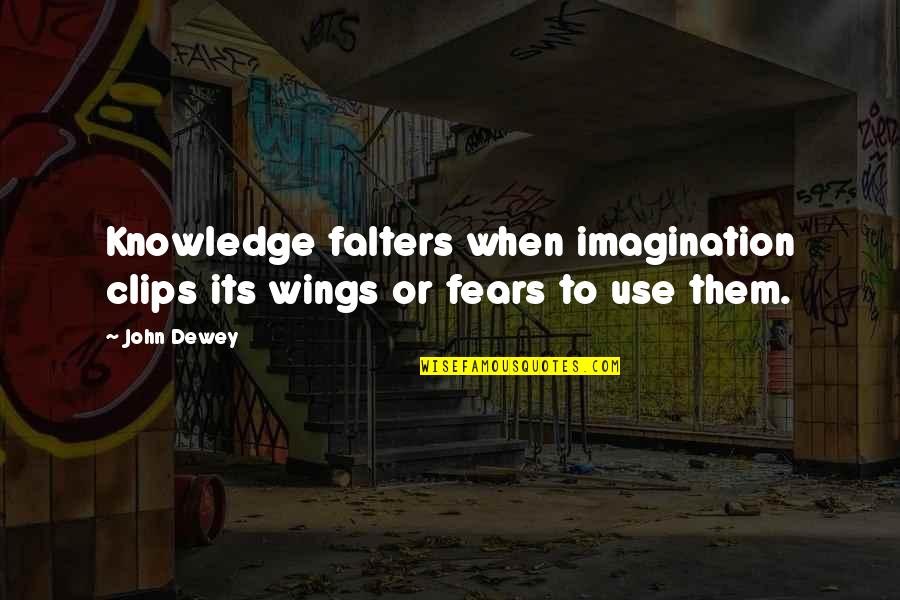 Dewey's Quotes By John Dewey: Knowledge falters when imagination clips its wings or