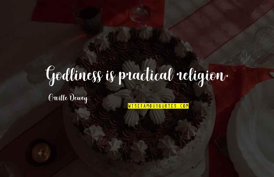 Dewey's Quotes By Orville Dewey: Godliness is practical religion.